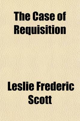 Book cover for The Case of Requisition; In Re a Petition of Right of de Keyser's Royal Hotel Limited. de Keyser's Royal Hotel Limited V. the King