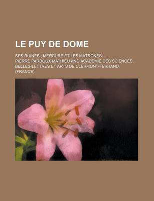 Book cover for Le Puy de Dome; Ses Ruines; Mercure Et Les Matrones