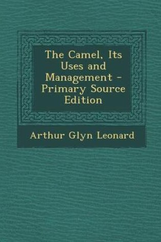 Cover of The Camel, Its Uses and Management - Primary Source Edition