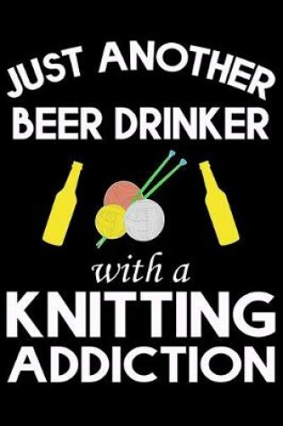 Cover of Just Another Beer Drinker With A Knitting Addiction