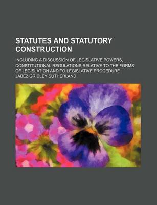 Book cover for Statutes and Statutory Construction (Volume 2); Including a Discussion of Legislative Powers, Constitutional Regulations Relative to the Forms of Legislation and to Legislative Procedure