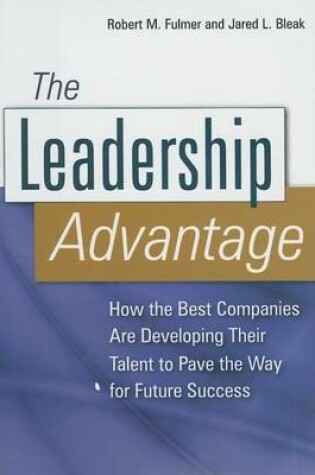 Cover of Leadership Advantage, The: How the Best Companies Are Developing Their Talent to Pave the Way for Future Success