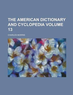 Book cover for The American Dictionary and Cyclopedia Volume 13