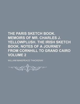 Book cover for The Paris Sketch Book. Memoirs of Mr. Charles J. Yellowplush. the Irish Sketch Book. Notes of a Journey from Cornhill to Grand Cairo Volume 2