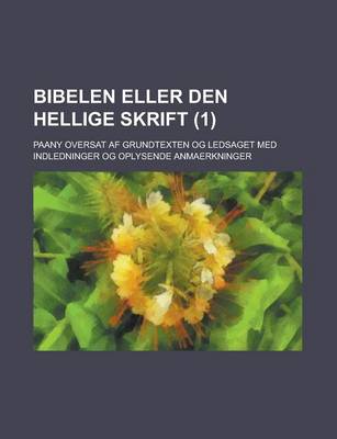 Book cover for Bibelen Eller Den Hellige Skrift; Paany Oversat AF Grundtexten Og Ledsaget Med Indledninger Og Oplysende Anmaerkninger (1)