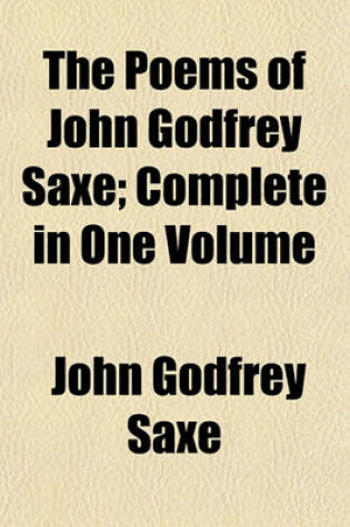 Cover of The Poems of John Godfrey Saxe; Complete in One Volume