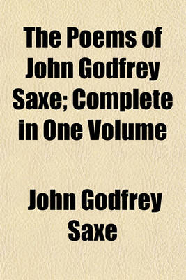 Book cover for The Poems of John Godfrey Saxe; Complete in One Volume