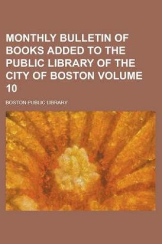 Cover of Monthly Bulletin of Books Added to the Public Library of the City of Boston Volume 10