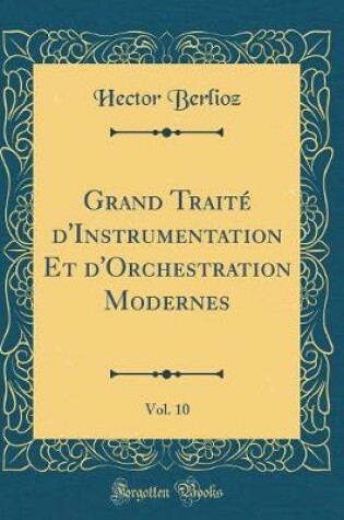 Cover of Grand Traité d'Instrumentation Et d'Orchestration Modernes, Vol. 10 (Classic Reprint)