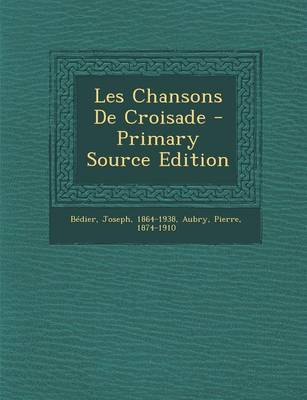 Book cover for Les Chansons de Croisade - Primary Source Edition