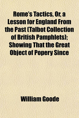 Book cover for Rome's Tactics, Or, a Lesson for England from the Past (Talbot Collection of British Pamphlets); Showing That the Great Object of Popery Since