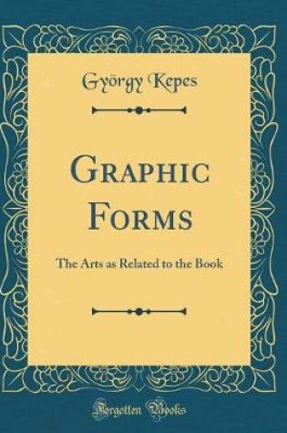 Cover of Graphic Forms: The Arts as Related to the Book (Classic Reprint)