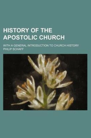 Cover of History of the Apostolic Church; With a General Introduction to Church History