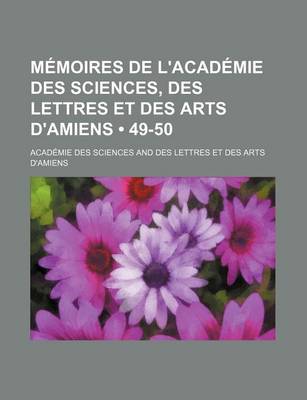 Book cover for Memoires de L'Academie Des Sciences, Des Lettres Et Des Arts D'Amiens (49-50)