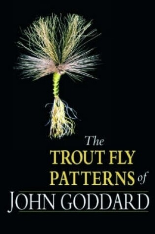 Cover of The Trout Fly Patterns of John Goddard