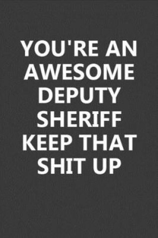 Cover of You're An Awesome Deputy Sheriff Keep That Shit Up