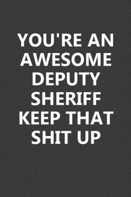 Book cover for You're An Awesome Deputy Sheriff Keep That Shit Up