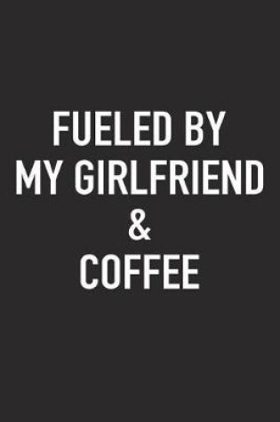 Cover of Fueled by My Girlfriend and Coffee