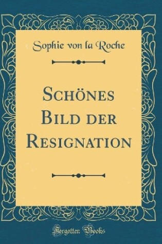 Cover of Schönes Bild der Resignation (Classic Reprint)