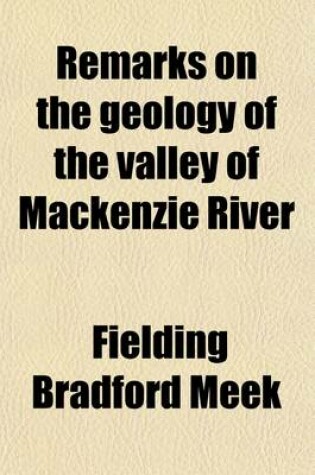 Cover of Remarks on the Geology of the Valley of MacKenzie River; With Figures and Descriptions of Fossils from That Region, in the Museum of the Smithsonian Institution, Chiefly Collected by the Late Robert Kenniscott, Esq