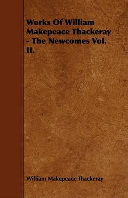 Book cover for Works Of William Makepeace Thackeray - The Newcomes Vol. II.