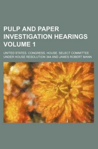 Cover of Pulp and Paper Investigation Hearings Volume 1