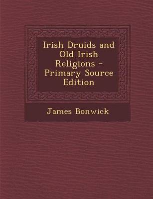 Book cover for Irish Druids and Old Irish Religions - Primary Source Edition