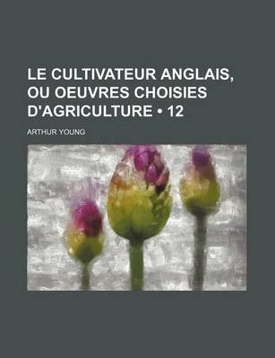 Book cover for Le Cultivateur Anglais, Ou Oeuvres Choisies D'Agriculture (12)