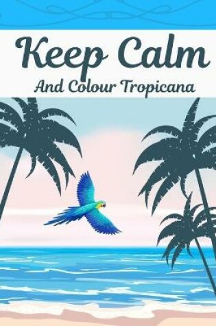Cover of Keep Calm And Colour Tropicana