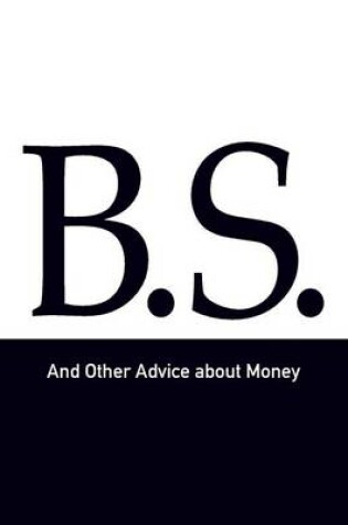 Cover of B.S. and Other Advice about Money