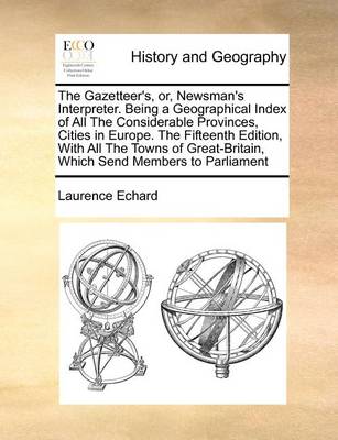 Book cover for The Gazetteer's, or, Newsman's Interpreter. Being a Geographical Index of All The Considerable Provinces, Cities in Europe. The Fifteenth Edition, With All The Towns of Great-Britain, Which Send Members to Parliament