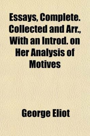 Cover of Essays, Complete. Collected and Arr., with an Introd. on Her Analysis of Motives