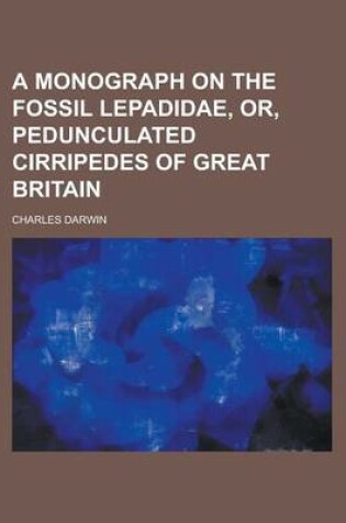 Cover of A Monograph on the Fossil Lepadidae, Or, Pedunculated Cirripedes of Great Britain
