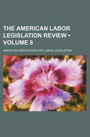 Cover of The American Labor Legislation Review (Volume 8)