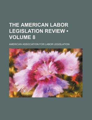 Book cover for The American Labor Legislation Review (Volume 8)