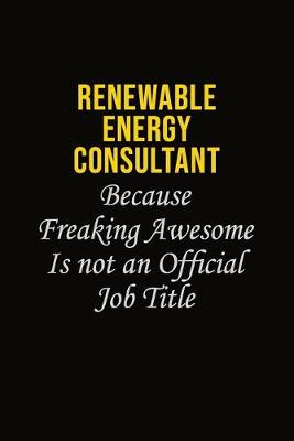 Book cover for Renewable Energy Consultant Because Freaking Awesome Is Not An Official Job Title