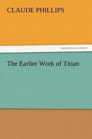 Cover of The Earlier Work of Titian