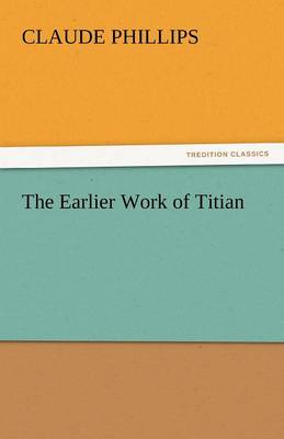 Book cover for The Earlier Work of Titian