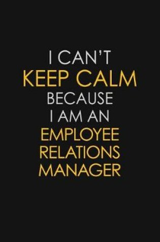 Cover of I Can't Keep Calm Because I Am An Employee Relations Manager