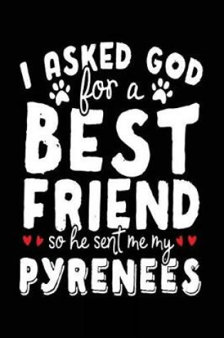 Cover of I Asked God For A Best Friend So He Sent Me My Pyrenees