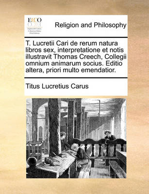 Book cover for T. Lucretii Cari de Rerum Natura Libros Sex, Interpretatione Et Notis Illustravit Thomas Creech, Collegii Omnium Animarum Socius. Editio Altera, Priori Multo Emendatior.