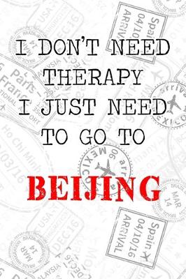Book cover for I Don't Need Therapy I Just Need To Go To Beijing