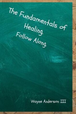 Cover of The Fundamentals Of Healing. Follow Along.