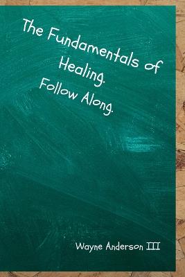 Book cover for The Fundamentals Of Healing. Follow Along.