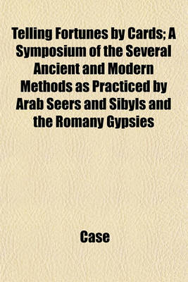 Book cover for Telling Fortunes by Cards; A Symposium of the Several Ancient and Modern Methods as Practiced by Arab Seers and Sibyls and the Romany Gypsies