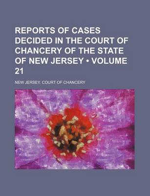 Book cover for Reports of Cases Decided in the Court of Chancery of the State of New Jersey (Volume 21)