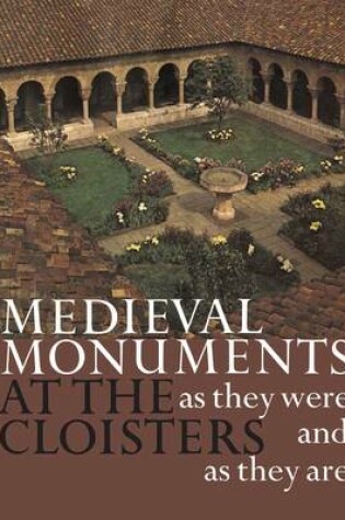 Cover of Medieval Monuments at the Cloisters as They Were and as They Are