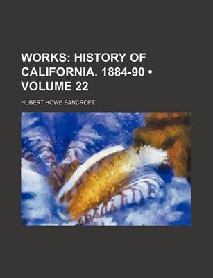 Book cover for Works (Volume 22); History of California. 1884-90