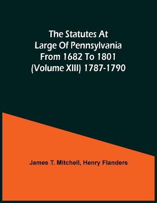 Book cover for The Statutes At Large Of Pennsylvania From 1682 To 1801 (Volume Xiii) 1787-1790