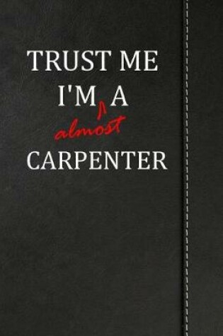 Cover of Trust Me I'm Almost a Carpenter